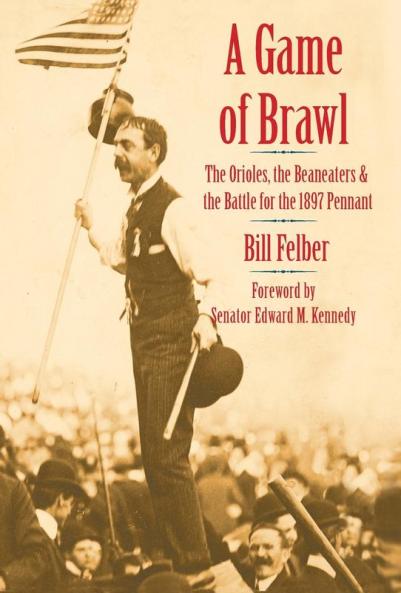 A Game of Brawl: The Orioles the Beaneaters and the Battle for the 1897 Pennant