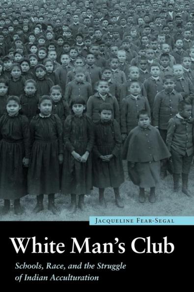 White Man's Club: Schools Race and the Struggle of Indian Acculturation (Indigenous Education)