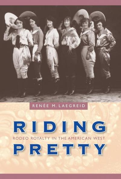 Riding Pretty: Rodeo Royalty in the American West (Women in the West)