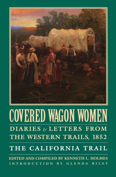 Covered Wagon Women Volume 4: Diaries and Letters from the Western Trails 1852: The California Trail (Covered Wagon Women 4)