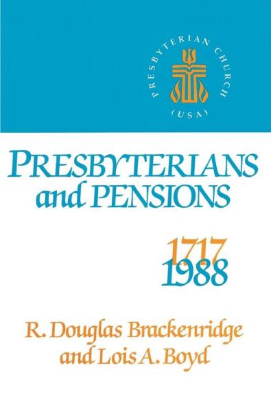 Presbyterians and Pensions: The Roots and Growth of Pensions in the Presbyterian Church (U.S.A.)