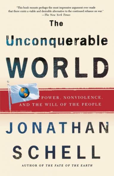 The Unconquerable World: Power Nonviolence and the Will of the People