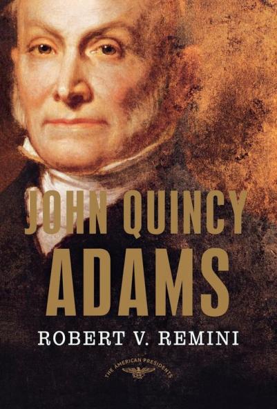 John Quincy Adams: The American Presidents Series: The 6th President 1825-1829