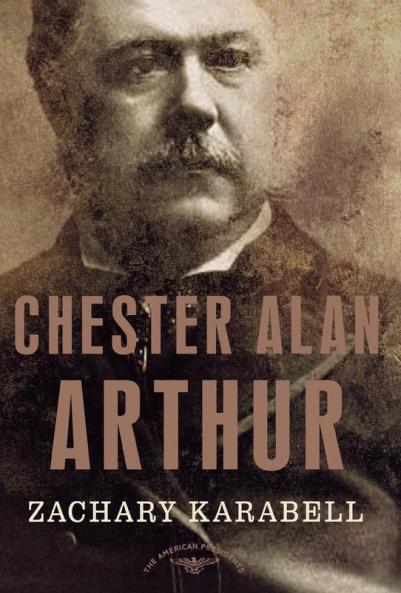 Chester Alan Arthur: The American Presidents Series: The 21st President 1881-1885