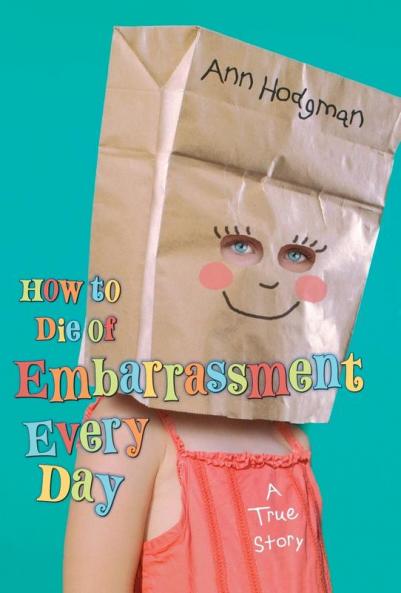 How to Die of Embarrassment Every Day: A True Story