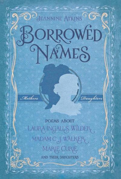 Borrowed Names: Poems About Laura Ingalls Wilder Madam C.J. Walker Marie Curie and Their Daughters