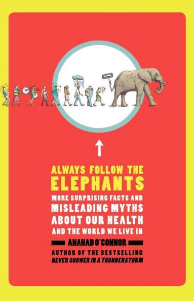 Always Follow the Elephants: More Surprising Facts and Misleading Myths about Our Health and the World We Live In