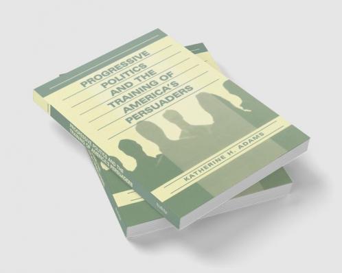 Progressive Politics and the Training of America's Persuaders