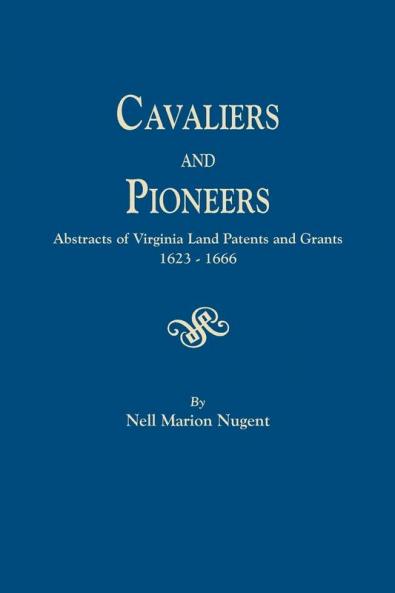 Cavaliers and Pioneers. Abstracts of Virginia Land Patents and Grants 1623-1666