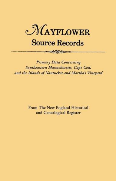 Mayflower Source Records. from the New England Historical and Genealogical Register. Primary Data Concerning Southeastern Masssachusetts Cape Cod an
