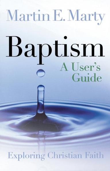 Baptism: A User's Guide (Exploring Christian Faith)