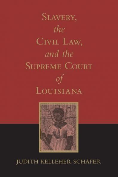 Slavery the Civil Law and the Supreme Court of Louisiana (Revised)