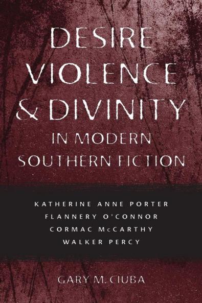 Desire Violence & Divinity in Modern Southern Fiction