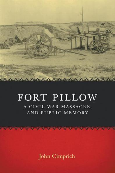 Fort Pillow a Civil War Massacre and Public Memory