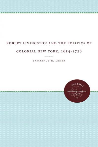 Robert Livingston and the Politics of Colonial New York 1654-1728