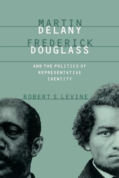 Martin Delany Frederick Douglass and the Politics of Representative Identity