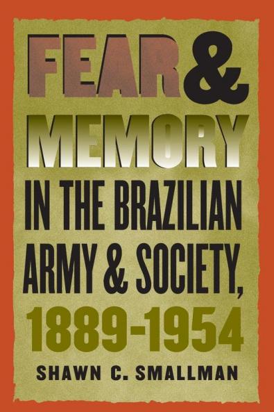 Fear and Memory in the Brazilian Army and Society 1889-1954