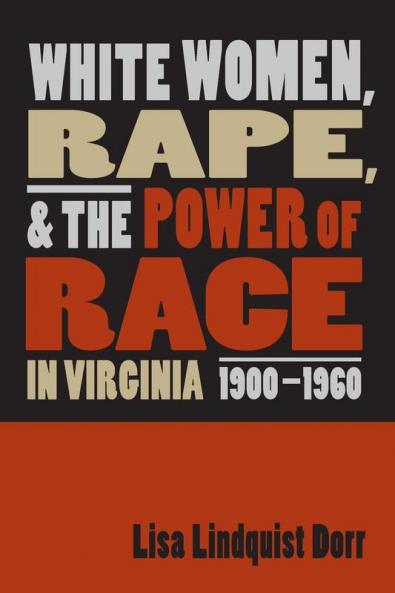 White Women Rape and the Power of Race in Virginia 1900-1960