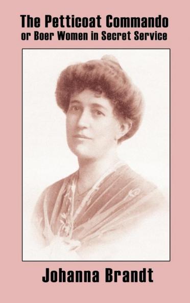 The Petticoat Commando or Boer Women in Secret Service