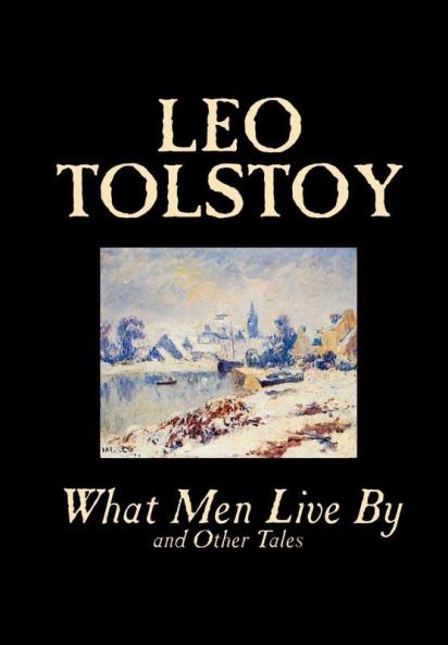 What Men Live By and Other Tales by Leo Tolstoy Fiction Short Stories