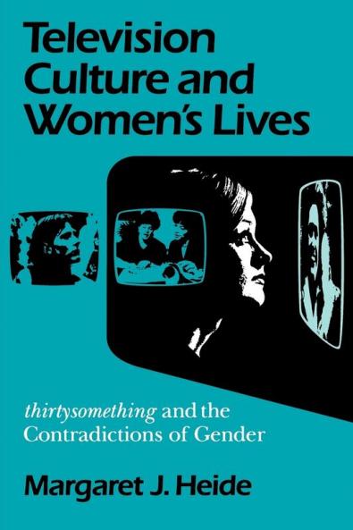 Television Culture and Women's Lives: "Thirtysomething" and the Contradictions of Gender (Feminist Cultural Studies the Media and Political Culture)