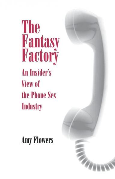 The Fantasy Factory: An Insider's View of the Phone Sex Industry (Feminist Cultural Studies the Media and Political Culture)