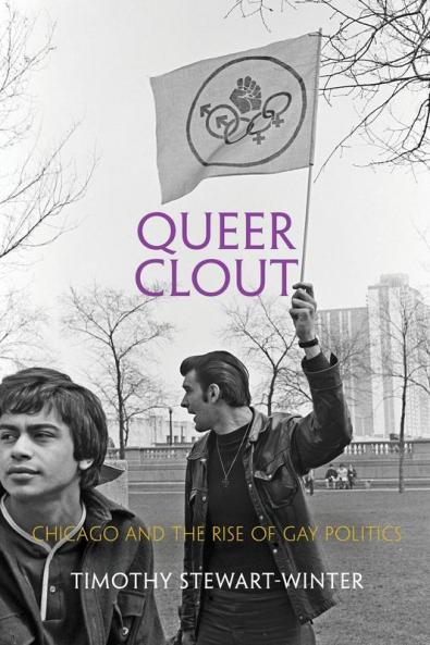 Queer Clout: Chicago and the Rise of Gay Politics (Politics and Culture in Modern America)