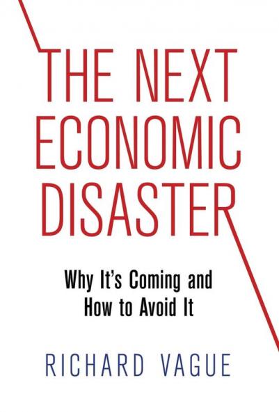The Next Economic Disaster: Why It's Coming and How to Avoid It