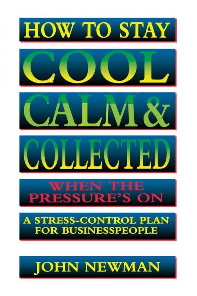 How to Stay Cool Calm and   Collected When the Pressure's On