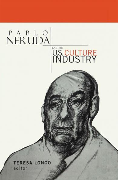Pablo Neruda and the U.S. Culture Industry