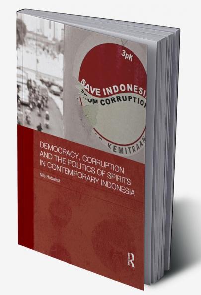 Democracy Corruption and the Politics of Spirits in Contemporary Indonesia