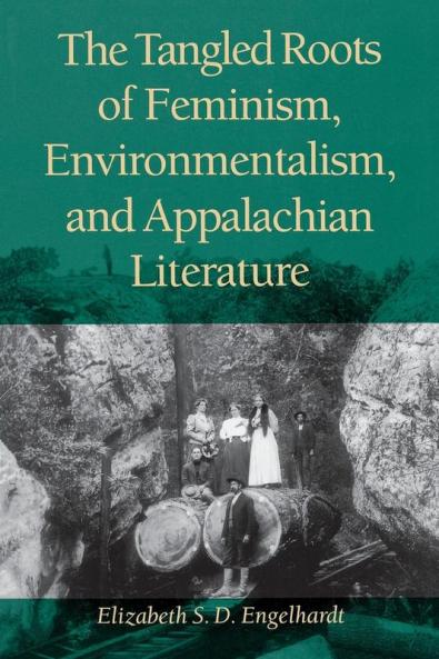 The Tangled Roots of Feminism Environmentalism and Appalachian Literature