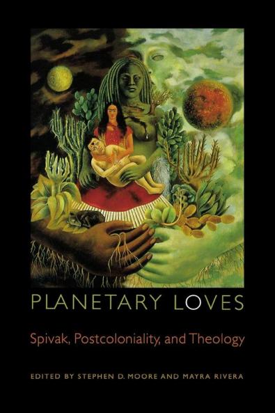 Planetary Loves: Spivak Postcoloniality and Theology (Transdisciplinary Theological Colloquia)