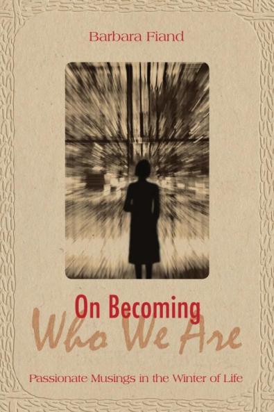 On Becoming Who We Are Passionate Musings in the Winter of Life