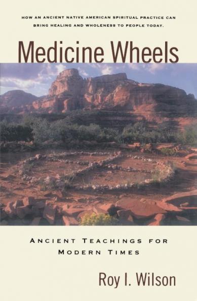 Medicine Wheels Ancient Teachings for Modern Times