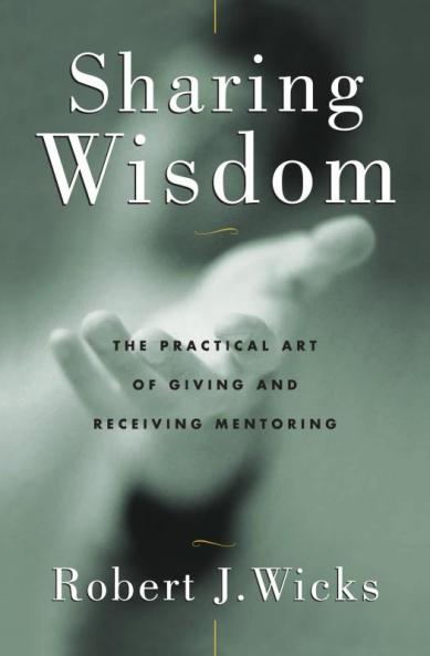 Sharing Wisdom The Practical Art of Giving and Receiving Mentoring