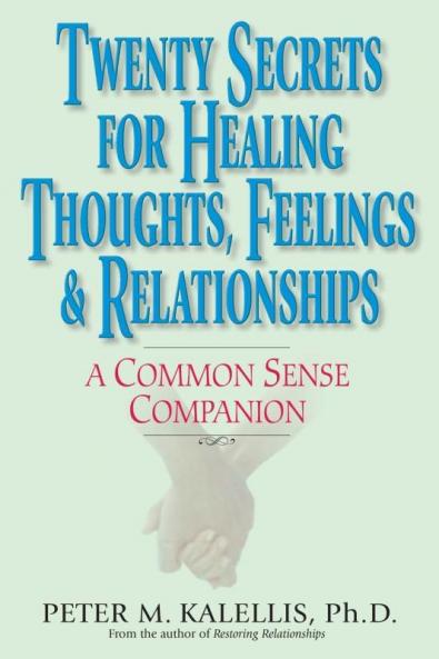Twenty Secrets to Healing Thoughts Feelings & Relationships A Common Sense Companion