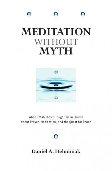 Meditation Without Myth What I Wish They'd Taught Me in Church About Prayer Meditation and the Quest for Peace