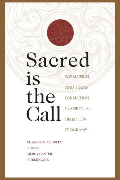 Sacred Is the Call Formation and Transformation in Spiritual Direction Programs