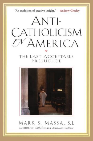 Anti-Catholicism in America The Last Acceptable Prejudice