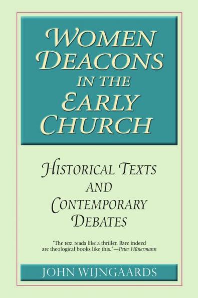 Women Deacons in the Early Church Historical Texts and Contemporary Debates