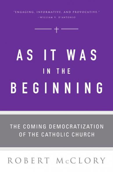 As It Was in the Beginning The Coming Democratization of the Catholic Church