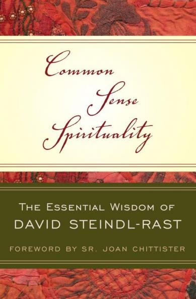Common Sense Spirituality The Essential Wisdom of David Steindl-Rast