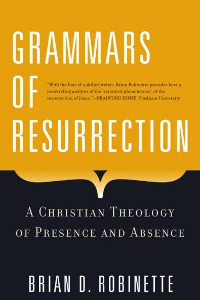 Grammars of Resurrection A Christian Theology of Presence and Absence