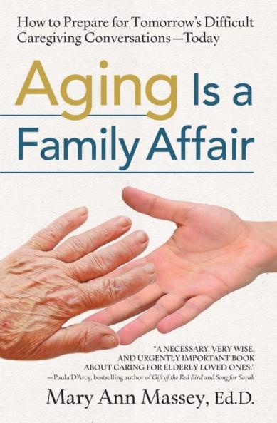 Aging Is a Family Affair How to Prepare for Tomorrow's Difficult Caregiving Conversations-Today