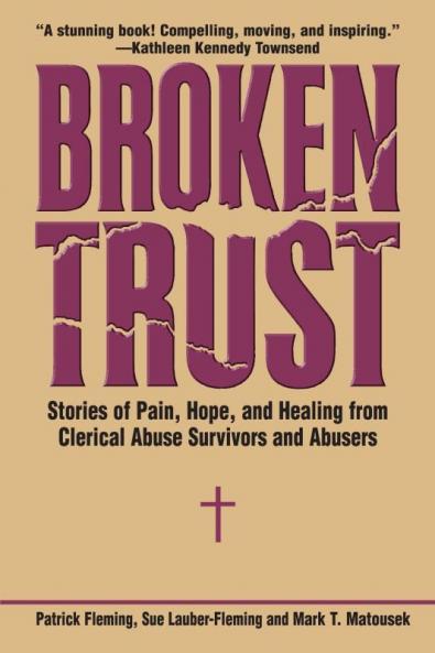 Broken Trust Stories of Pain Hope and Healing from Clerical Abuse Survivors and Abusers