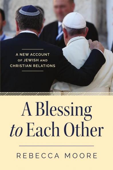 Blessing to Each Other A New Account of Jewish and Christian Relations