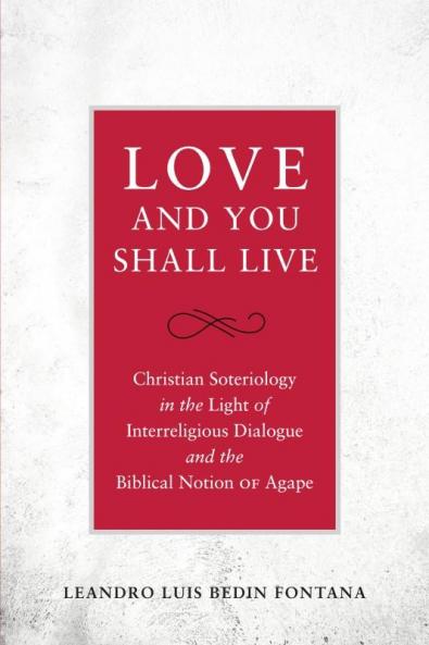 Love and You Shall Live Christian Soteriology in the Light of Interreligious Dialogue and the Biblical Notion of Agape