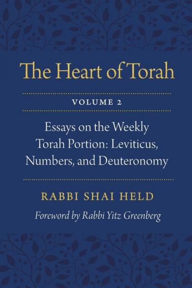 The Heart of Torah Volume 2: Essays on the Weekly Torah Portion: Leviticus Numbers and Deuteronomy