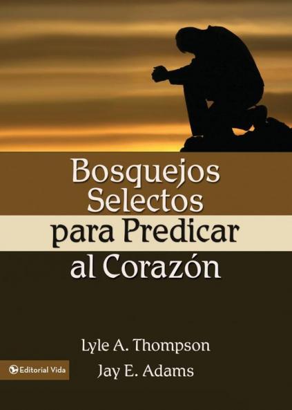 La Bosquejos Selectos Para Predicar Al Coraz N = Preaching to the Heart